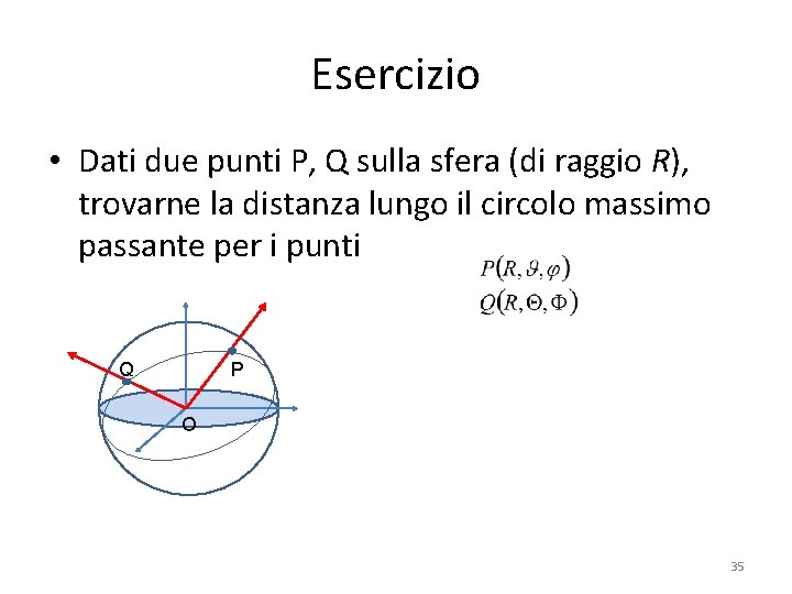 Esercizio • Dati due punti P, Q sulla sfera (di raggio R), trovarne la