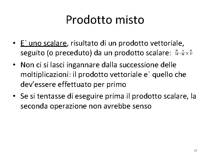 Prodotto misto • E` uno scalare, risultato di un prodotto vettoriale, seguito (o preceduto)