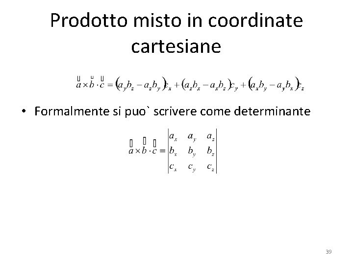 Prodotto misto in coordinate cartesiane • Formalmente si puo` scrivere come determinante 39 