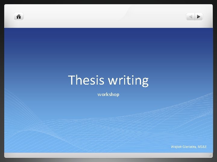 Thesis writing workshop Wojtek Gierlotka, MS&E Thesis writing workshop Wojtek Gierlotka, MS&E