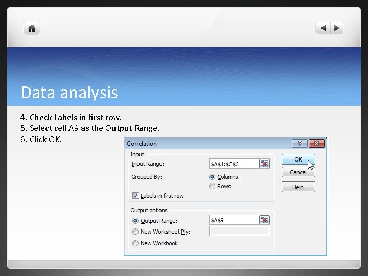 Data analysis 4. Check Labels in first row. 5. Select cell A 9 as Data analysis 4. Check Labels in first row. 5. Select cell A 9 as