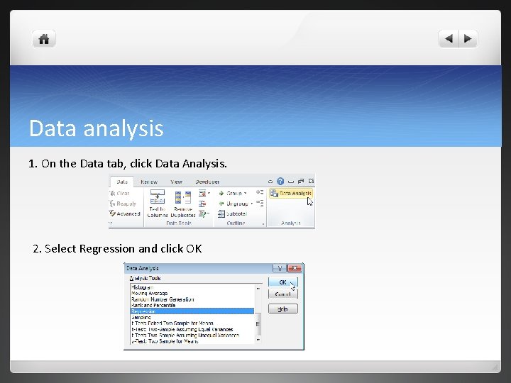 Data analysis 1. On the Data tab, click Data Analysis. 2. Select Regression and Data analysis 1. On the Data tab, click Data Analysis. 2. Select Regression and
