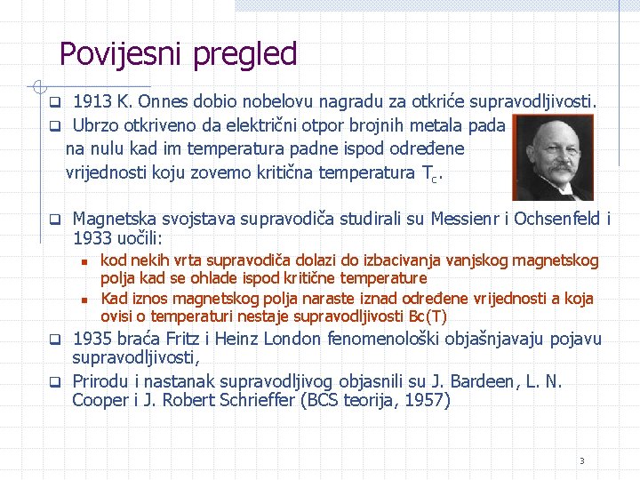 Povijesni pregled q 1913 K. Onnes dobio nobelovu nagradu za otkriće supravodljivosti. q Ubrzo