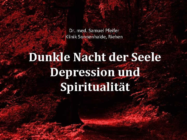 Dr. med. Samuel Pfeifer Klinik Sonnenhalde, Riehen Dunkle Nacht der Seele Depression und Spiritualität