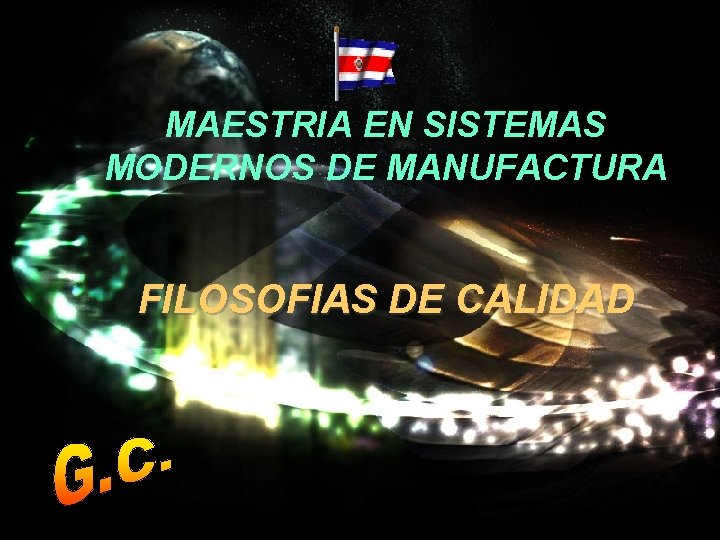 MAESTRIA EN SISTEMAS MODERNOS DE MANUFACTURA FILOSOFIAS DE CALIDAD ING. JORGE ACUÑA A. ,