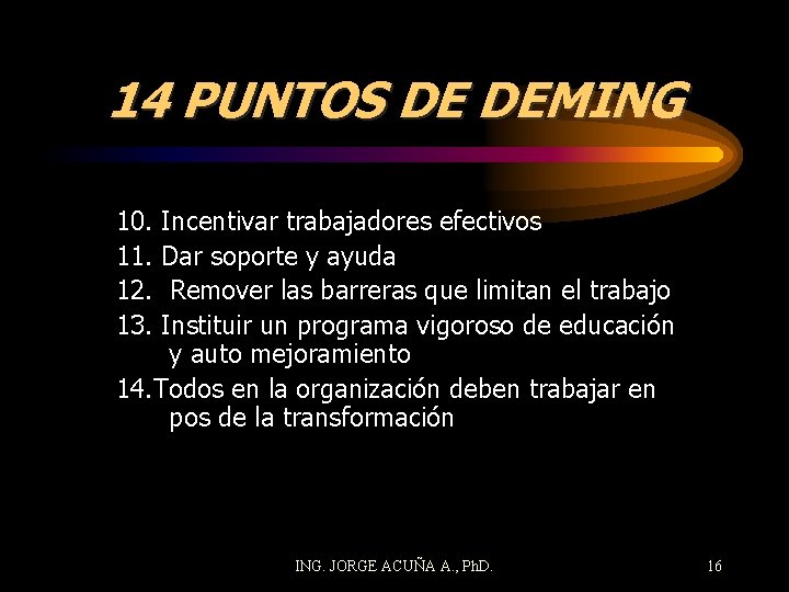 14 PUNTOS DE DEMING 10. 11. 12. 13. Incentivar trabajadores efectivos Dar soporte y