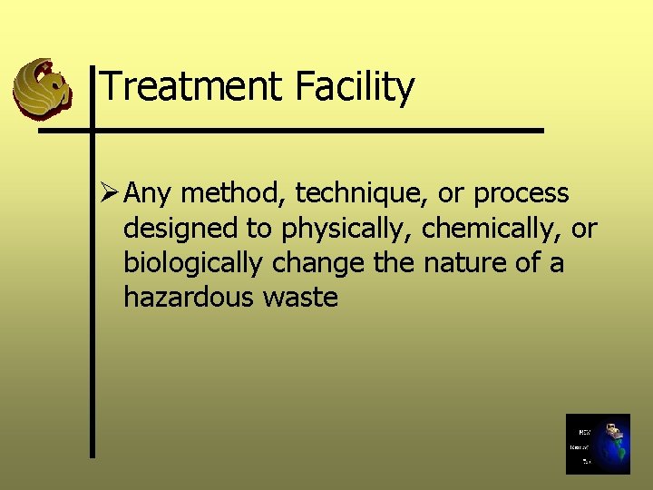 Treatment Facility Ø Any method, technique, or process designed to physically, chemically, or biologically