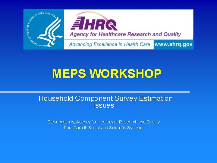 MEPS WORKSHOP Household Component Survey Estimation Issues Steve Machlin, Agency for Healthcare Research and