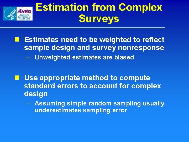 Estimation from Complex Surveys n Estimates need to be weighted to reflect sample design