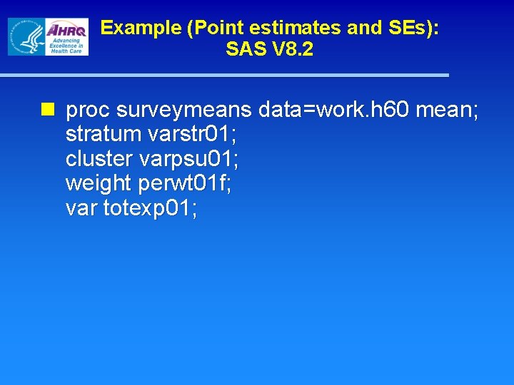 Example (Point estimates and SEs): SAS V 8. 2 n proc surveymeans data=work. h