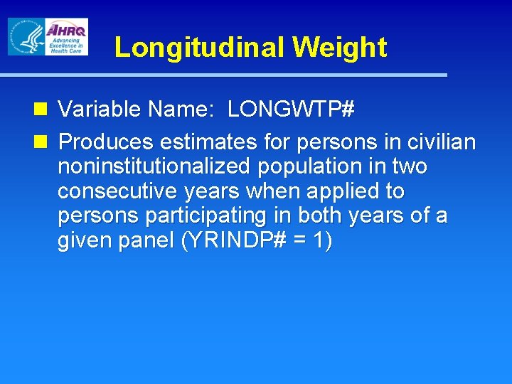 Longitudinal Weight n Variable Name: LONGWTP# n Produces estimates for persons in civilian noninstitutionalized