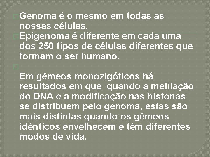�Genoma é o mesmo em todas as nossas células. �Epigenoma é diferente em cada