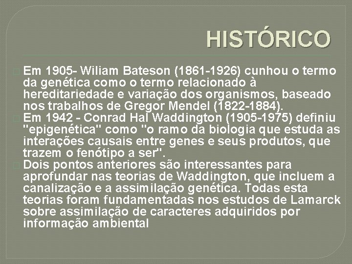 HISTÓRICO � Em 1905 - Wiliam Bateson (1861 -1926) cunhou o termo da genética