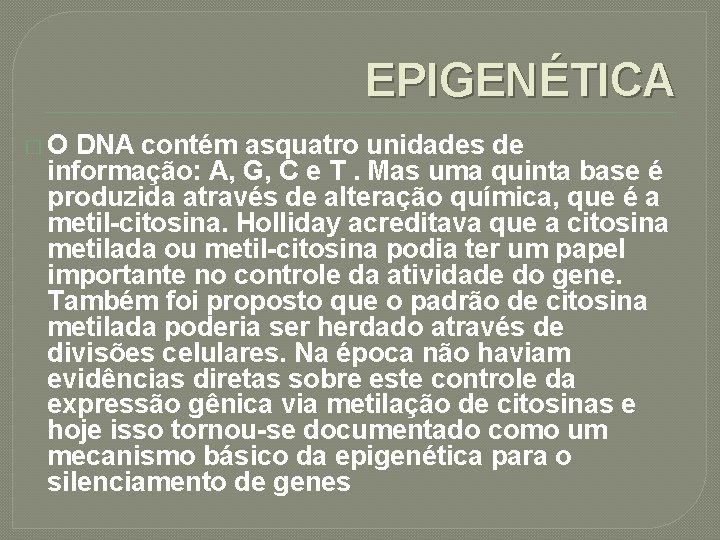 EPIGENÉTICA �O DNA contém asquatro unidades de informação: A, G, C e T. Mas