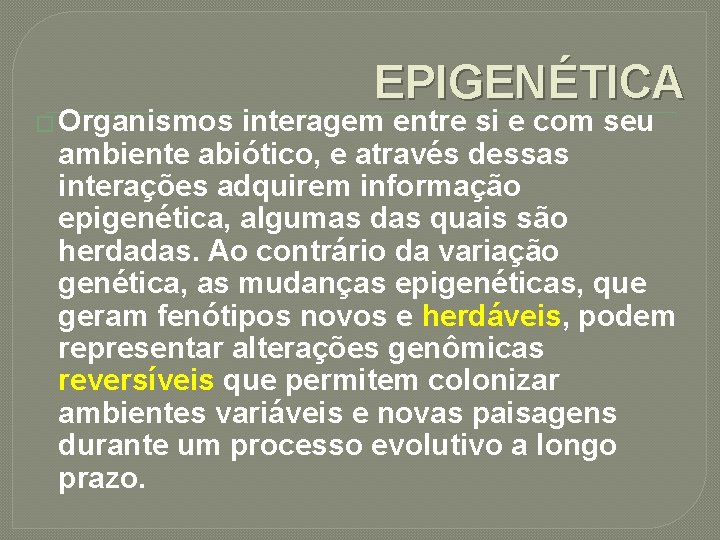 � Organismos EPIGENÉTICA interagem entre si e com seu ambiente abiótico, e através dessas