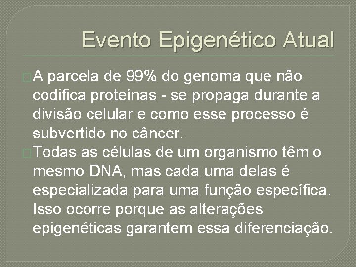 Evento Epigenético Atual �A parcela de 99% do genoma que não codifica proteínas -