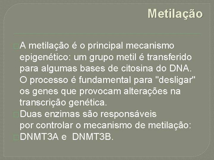 Metilação �A metilação é o principal mecanismo epigenético: um grupo metil é transferido para