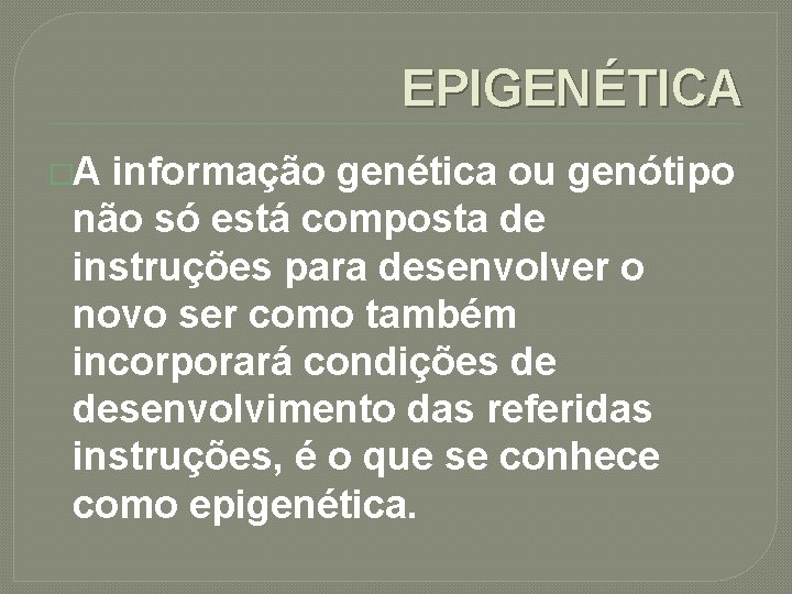 EPIGENÉTICA �A informação genética ou genótipo não só está composta de instruções para desenvolver