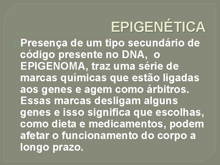 EPIGENÉTICA �Presença de um tipo secundário de código presente no DNA, o EPIGENOMA, traz