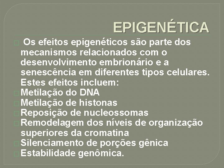 EPIGENÉTICA Os efeitos epigenéticos são parte dos mecanismos relacionados com o desenvolvimento embrionário e