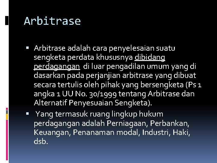 Arbitrase adalah cara penyelesaian suatu sengketa perdata khususnya dibidang perdagangan di luar pengadilan umum