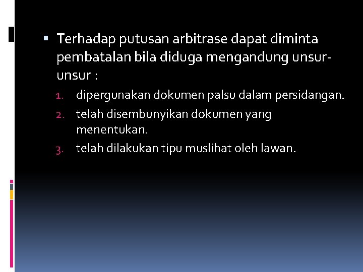 Terhadap putusan arbitrase dapat diminta pembatalan bila diduga mengandung unsur : 1. dipergunakan Terhadap putusan arbitrase dapat diminta pembatalan bila diduga mengandung unsur : 1. dipergunakan