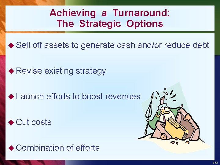 Achieving a Turnaround: The Strategic Options u Sell off assets to generate cash and/or