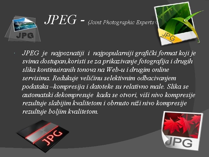 JPEG - (Joint Photographic Experts Group) JPEG je najpoznatiji i najpopularniji grafički format koji