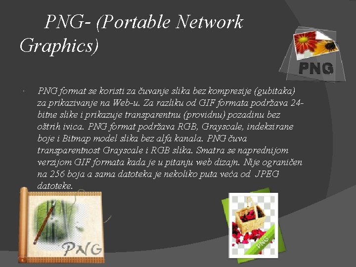  PNG- (Portable Network Graphics) PNG format se koristi za čuvanje slika bez kompresije