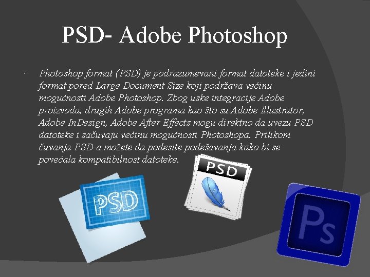  PSD- Adobe Photoshop format (PSD) je podrazumevani format datoteke i jedini format pored