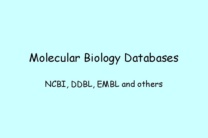 Molecular Biology Databases NCBI, DDBL, EMBL and others 