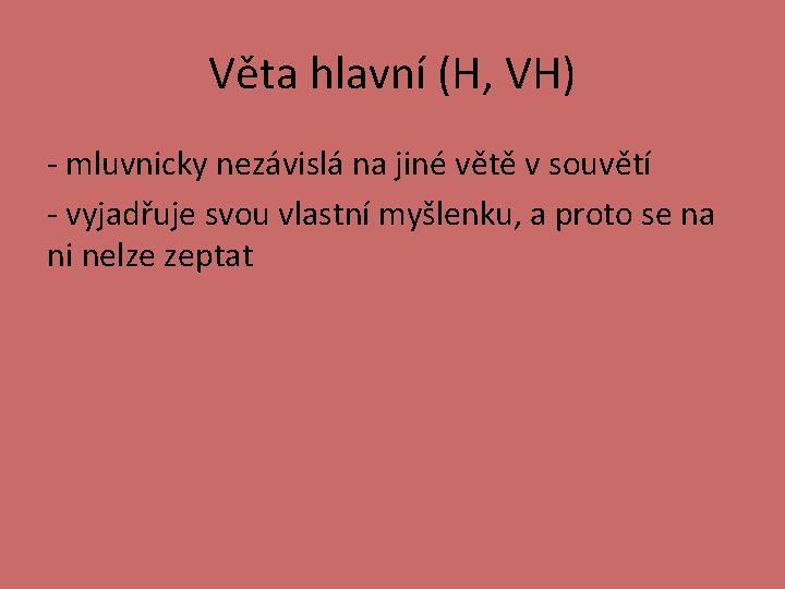 Věta hlavní (H, VH) - mluvnicky nezávislá na jiné větě v souvětí - vyjadřuje