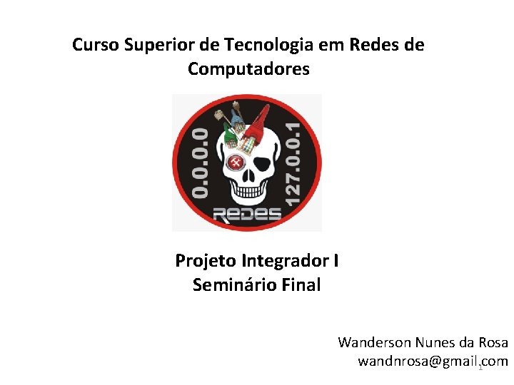 Curso Superior de Tecnologia em Redes de Computadores Projeto Integrador I Seminário Final Wanderson Curso Superior de Tecnologia em Redes de Computadores Projeto Integrador I Seminário Final Wanderson