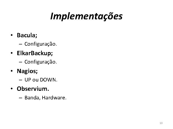 Implementações • Bacula; – Configuração. • Elkar. Backup; – Configuração. • Nagios; – UP Implementações • Bacula; – Configuração. • Elkar. Backup; – Configuração. • Nagios; – UP