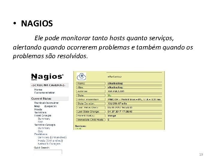 • NAGIOS Ele pode monitorar tanto hosts quanto serviços, alertando quando ocorrerem problemas • NAGIOS Ele pode monitorar tanto hosts quanto serviços, alertando quando ocorrerem problemas