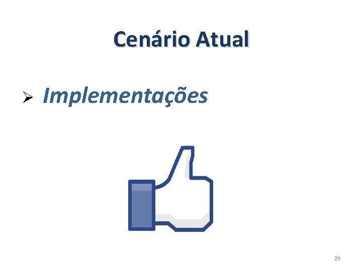 Cenário Atual Ø Implementações 29 Cenário Atual Ø Implementações 29