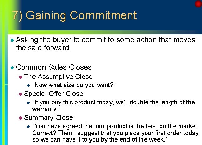 7) Gaining Commitment l Asking the buyer to commit to some action that moves