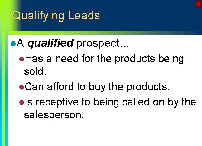 Qualifying Leads l. A qualified prospect… l. Has a need for the products being
