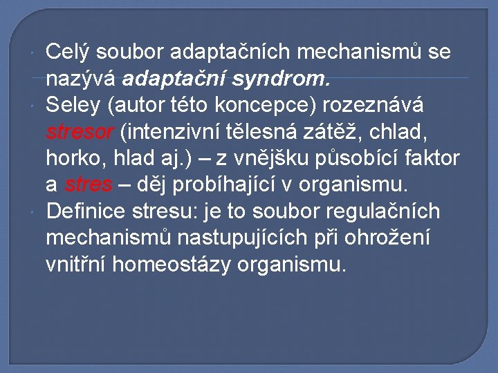  Celý soubor adaptačních mechanismů se nazývá adaptační syndrom. Seley (autor této koncepce) rozeznává