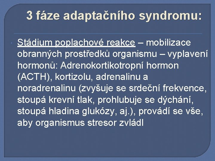 3 fáze adaptačního syndromu: Stádium poplachové reakce – mobilizace obranných prostředků organismu – vyplavení