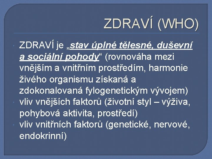 ZDRAVÍ (WHO) ZDRAVÍ je „stav úplné tělesné, duševní a sociální pohody“ (rovnováha mezi vnějším