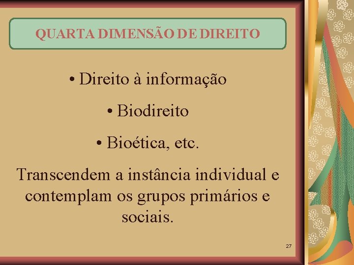QUARTA DIMENSÃO DE DIREITO • Direito à informação • Biodireito • Bioética, etc. Transcendem