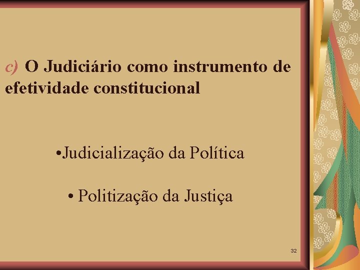 c) O Judiciário como instrumento de efetividade constitucional • Judicialização da Política • Politização