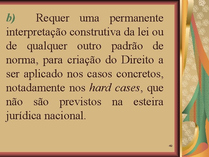 b) Requer uma permanente interpretação construtiva da lei ou de qualquer outro padrão de