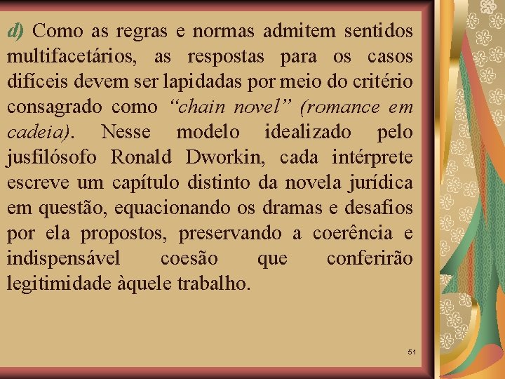 d) Como as regras e normas admitem sentidos multifacetários, as respostas para os casos