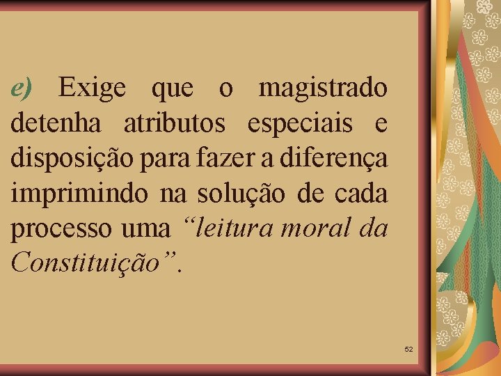 e) Exige que o magistrado detenha atributos especiais e disposição para fazer a diferença