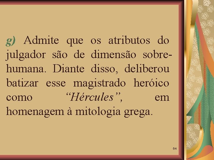 g) Admite que os atributos do julgador são de dimensão sobrehumana. Diante disso, deliberou
