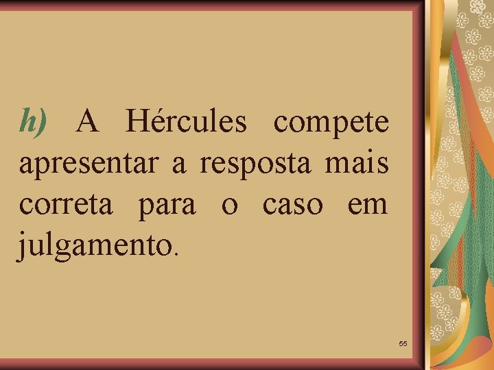 h) A Hércules compete apresentar a resposta mais correta para o caso em julgamento.