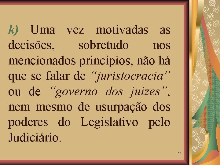 k) Uma vez motivadas as decisões, sobretudo nos mencionados princípios, não há que se
