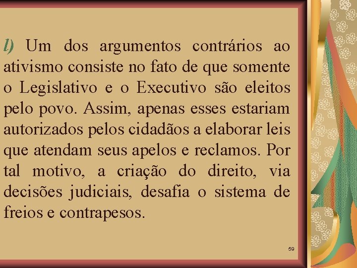 l) Um dos argumentos contrários ao ativismo consiste no fato de que somente o